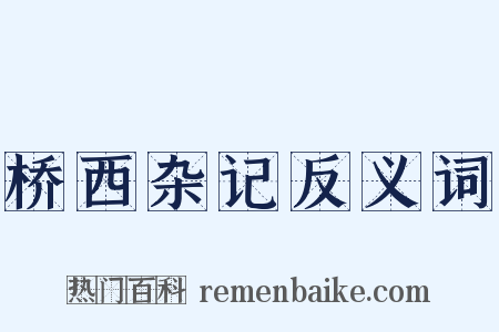 桥西杂记反义词是什么意思的图片